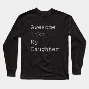 Awesome like my daughter white text Long Sleeve T-Shirt